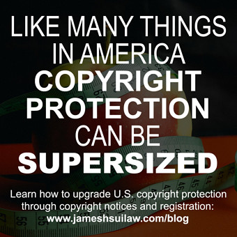 Like Many Things in America, Copyright Protection can be Supersized. Learn how to upgrade U.S. copyright protection through copyright notices and registration.